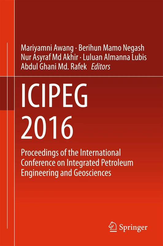 ICIPEG 2016: Proceedings of the International Conference on Integrated Petroleum Engineering and Geosciences