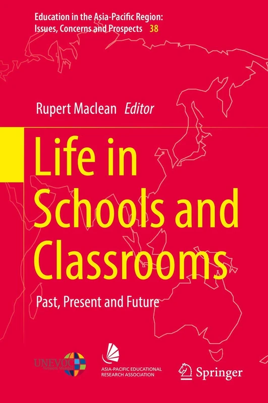 Life in Schools and Classrooms: Past, Present and Future: 38 (Education in the Asia-Pacific Region: Issues, Concerns and Prospects, 38)