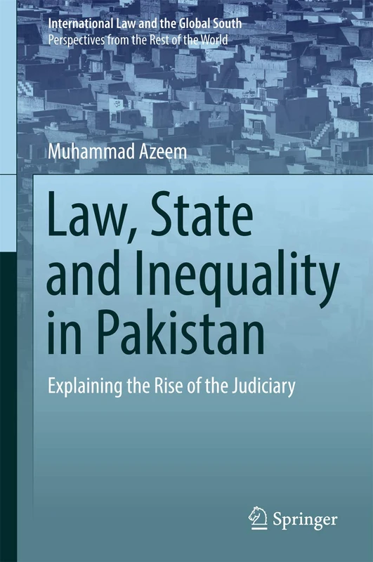 Law, State and Inequality in Pakistan: Explaining the Rise of the Judiciary (International Law and the Global South)