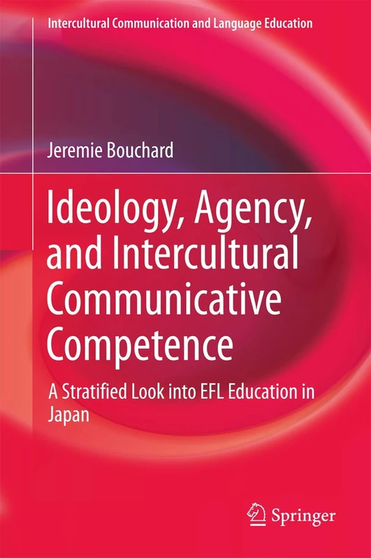Ideology, Agency, and Intercultural Communicative Competence: A Stratified Look into EFL Education in Japan (Intercultural Communication and Language Education)