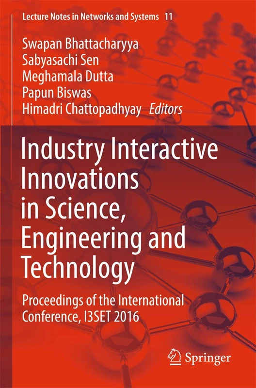 Industry Interactive Innovations in Science, Engineering and Technology: Proceedings of the International Conference, I3SET 2016: 11 (Lecture Notes in Networks and Systems, 11)