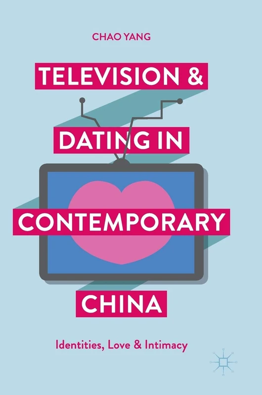 Television and Dating in Contemporary China: Identities, Love and Intimacy