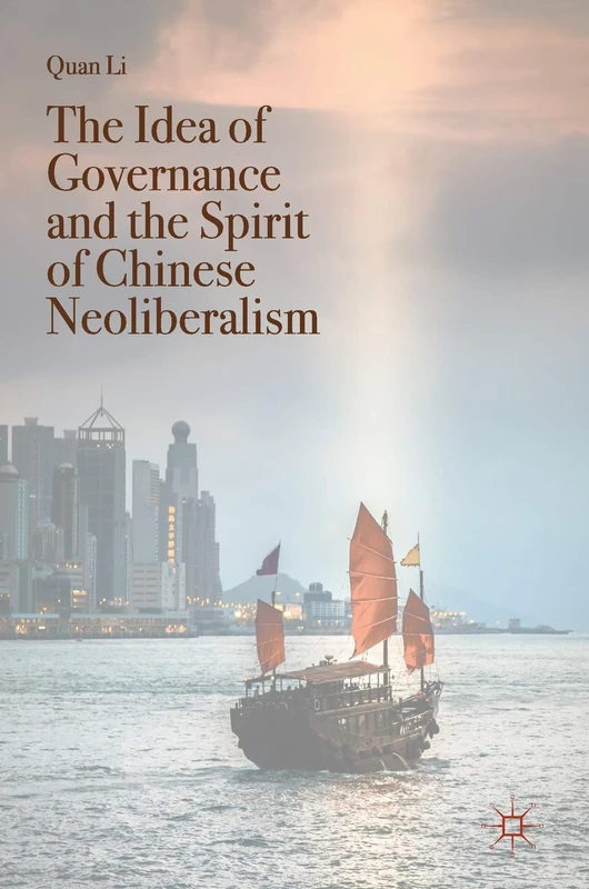 The Idea of Governance and the Spirit of Chinese Neoliberalism (Governing China in the 21st Century)