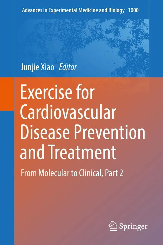 Exercise for Cardiovascular Disease Prevention and Treatment: From Molecular to Clinical, Part 2: 1000 (Advances in Experimental Medicine and Biology, 1000)