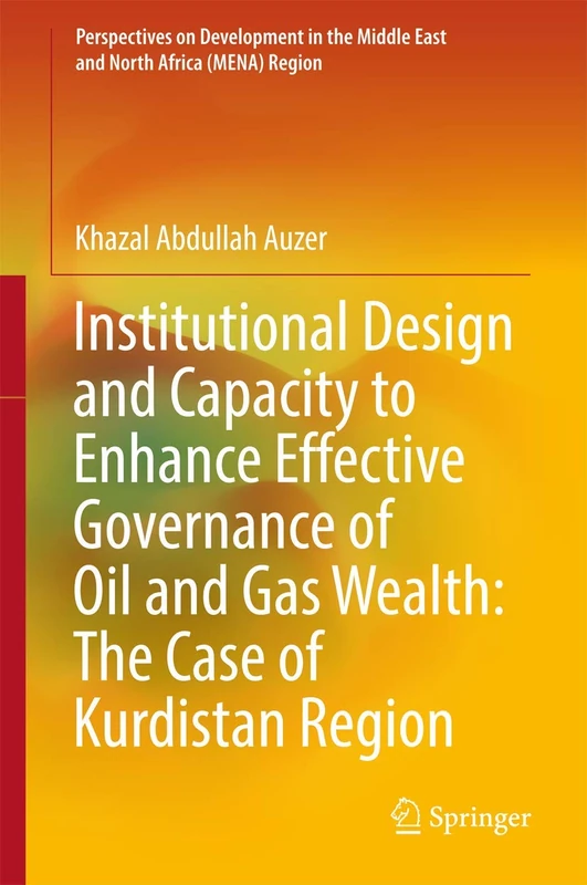 Institutional Design and Capacity to Enhance Effective Governance of Oil and Gas Wealth: The Case of Kurdistan Region (Perspectives on Development in the Middle East and North Africa (MENA) Region)