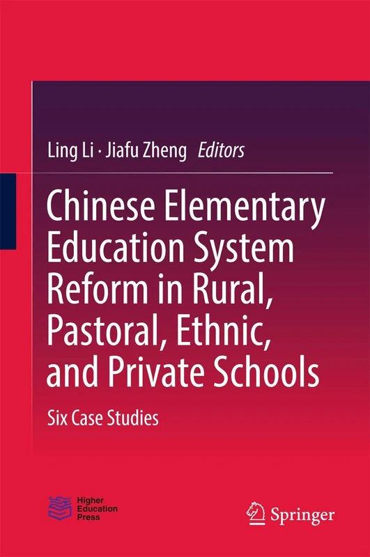 Chinese Elementary Education System Reform in Rural, Pastoral, Ethnic, and Private Schools: Six Case Studies