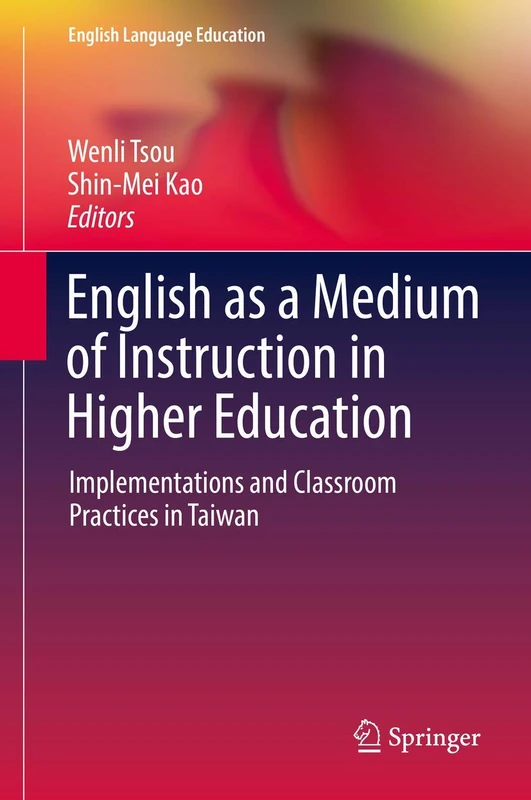 English as a Medium of Instruction in Higher Education: Implementations and Classroom Practices in Taiwan: 8 (English Language Education, 8)