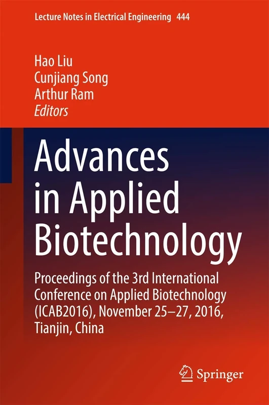 Advances in Applied Biotechnology: Proceedings of the 3rd International Conference on Applied Biotechnology (ICAB2016), November 25-27, 2016, Tianjin, ... Notes in Electrical Engineering, 444)