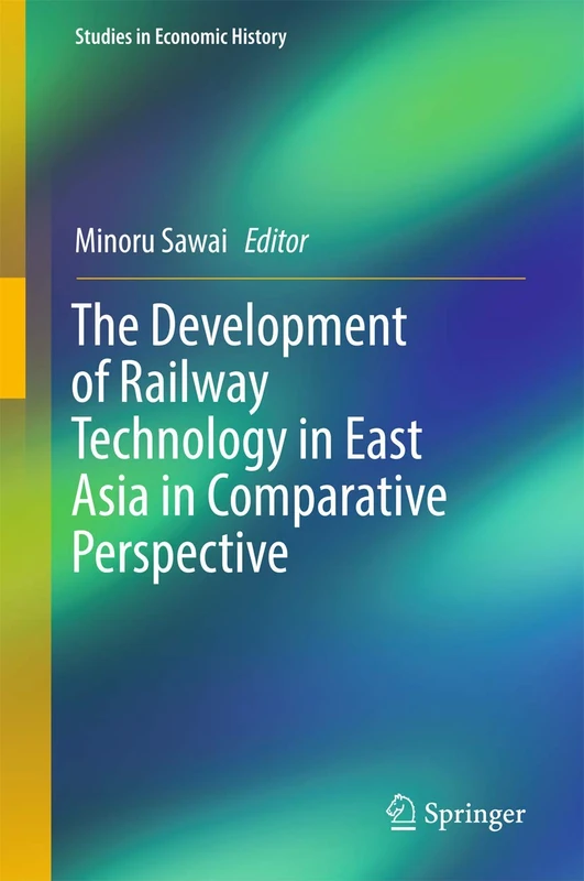 The Development of Railway Technology in East Asia in Comparative Perspective (Studies in Economic History)