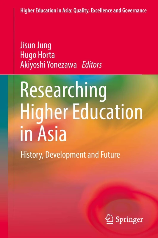 Researching Higher Education in Asia: History, Development and Future (Higher Education in Asia: Quality, Excellence and Governance)