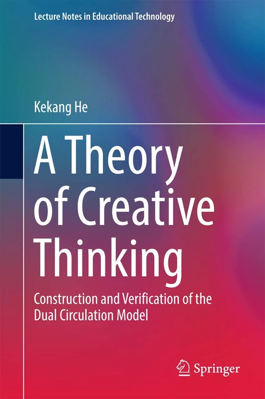 A Theory of Creative Thinking: Construction and Verification of the Dual Circulation Model (Lecture Notes in Educational Technology)