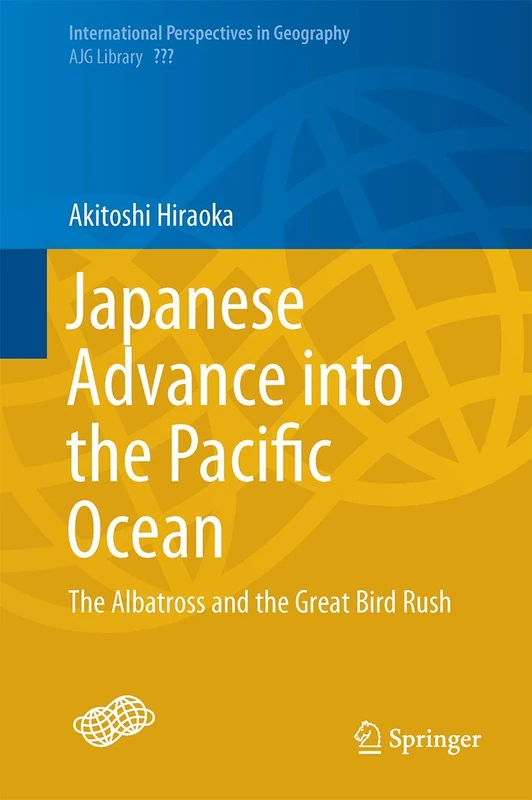 Japanese Advance into the Pacific Ocean: The Albatross and the Great Bird Rush: 7 (International Perspectives in Geography, 7)