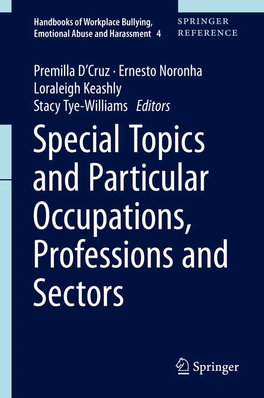 Special Topics and Particular Occupations, Professions and Sectors: 4 (Handbooks of Workplace Bullying, Emotional Abuse and Harassment, 4)
