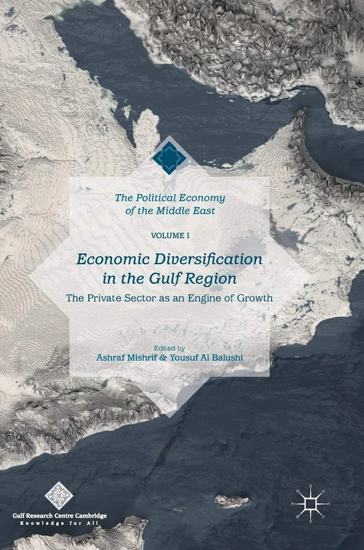 Economic Diversification in the Gulf Region, Volume I: The Private Sector as an Engine of Growth: 1 (The Political Economy of the Middle East)