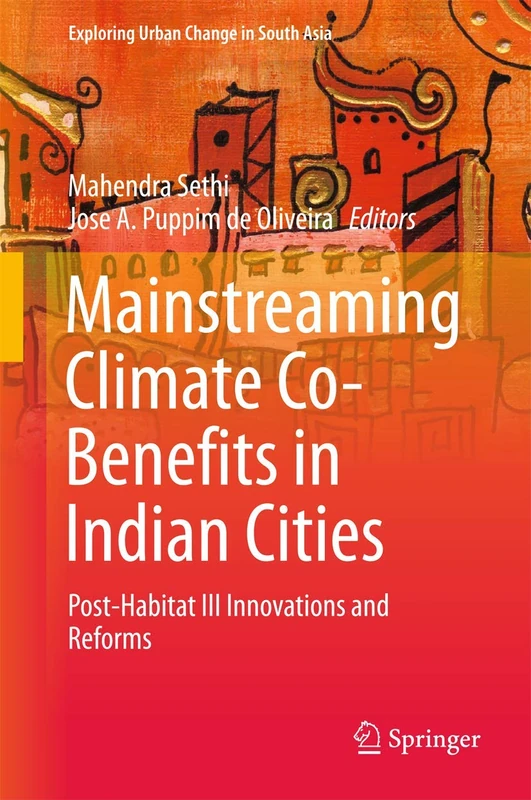 Mainstreaming Climate Co-Benefits in Indian Cities: Post-Habitat III Innovations and Reforms (Exploring Urban Change in South Asia)