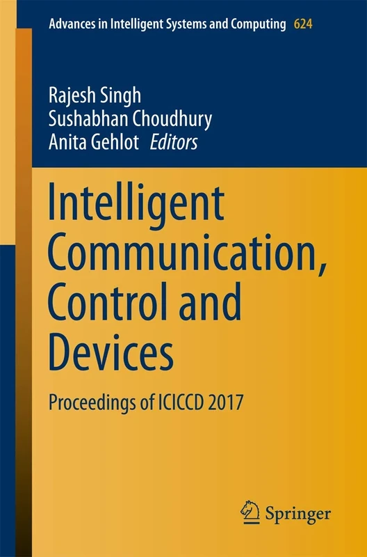 Intelligent Communication, Control and Devices: Proceedings of ICICCD 2017: 624 (Advances in Intelligent Systems and Computing, 624)