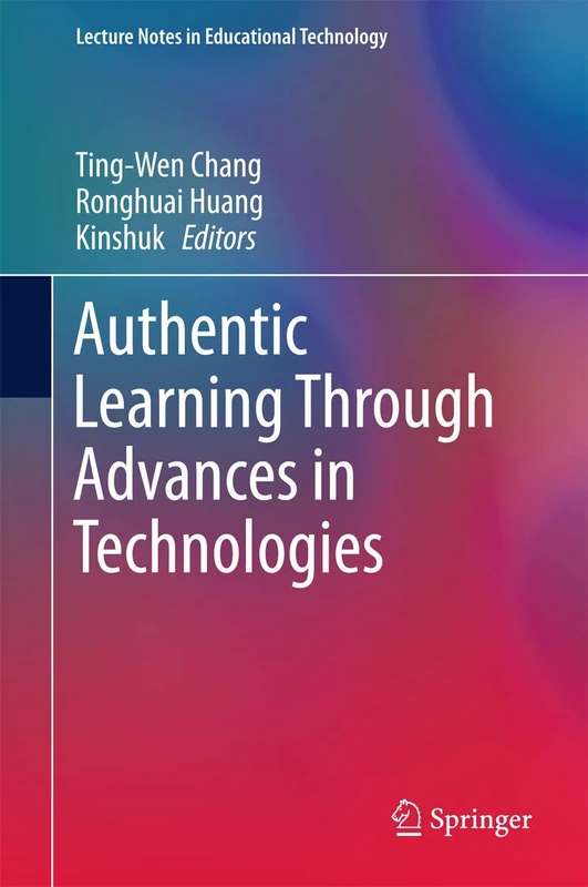 Authentic Learning Through Advances in Technologies (Lecture Notes in Educational Technology)