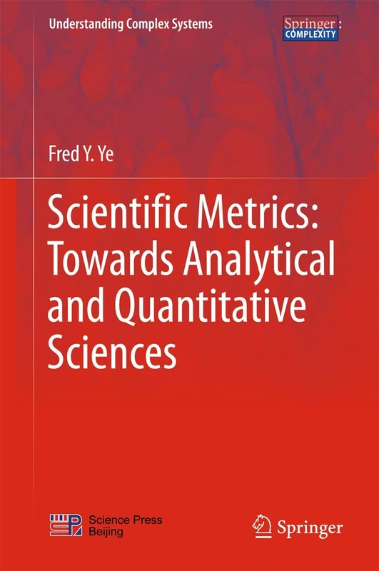 Scientific Metrics: Towards Analytical and Quantitative Sciences (Understanding Complex Systems)