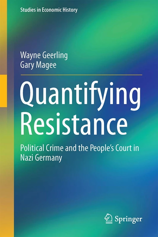 Quantifying Resistance: Political Crime and the People’s Court in Nazi Germany (Studies in Economic History)