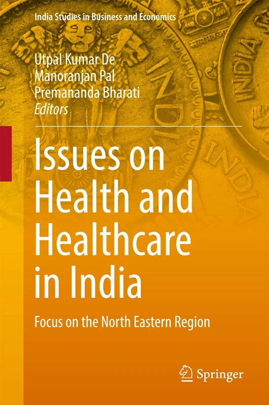 Issues on Health and Healthcare in India: Focus on the North Eastern Region (India Studies in Business and Economics)
