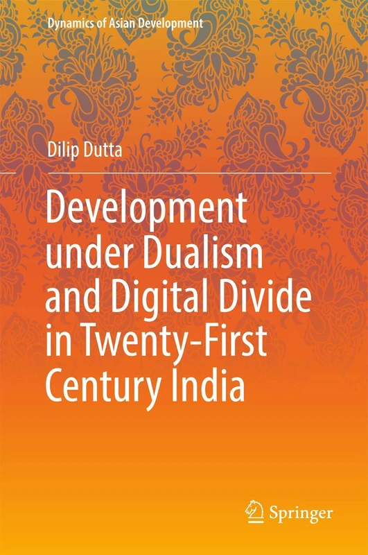 Development under Dualism and Digital Divide in Twenty-First Century India (Dynamics of Asian Development)