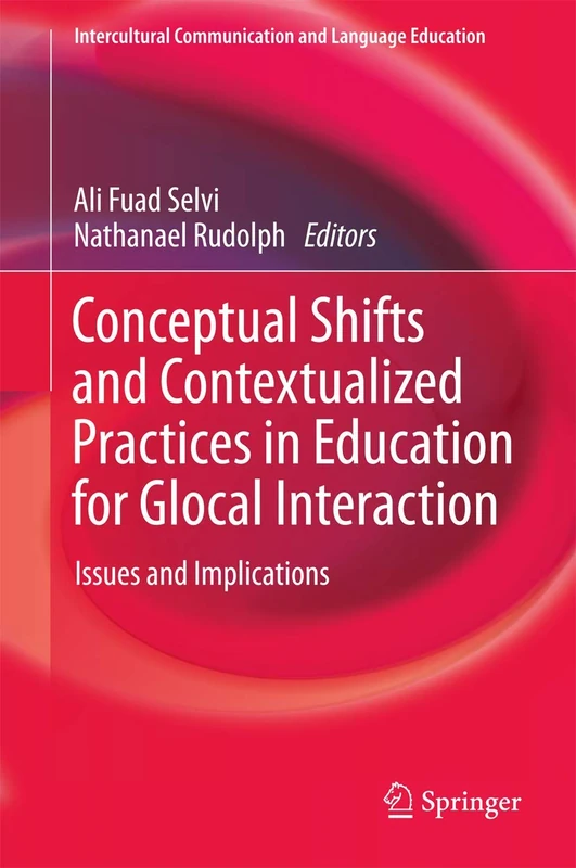 Conceptual Shifts and Contextualized Practices in Education for Glocal Interaction: Issues and Implications (Intercultural Communication and Language Education)
