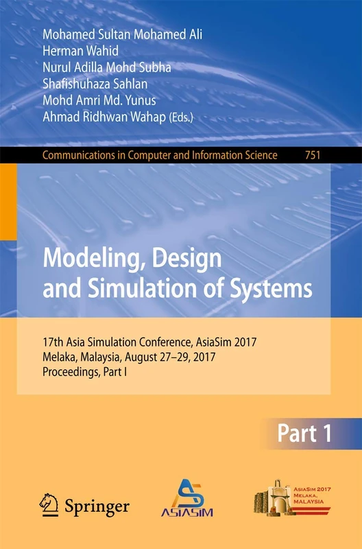 Modeling, Design and Simulation of Systems: 17th Asia Simulation Conference, AsiaSim 2017, Melaka, Malaysia, August 27 – 29, 2017, Proceedings, Part ... in Computer and Information Science, 751)