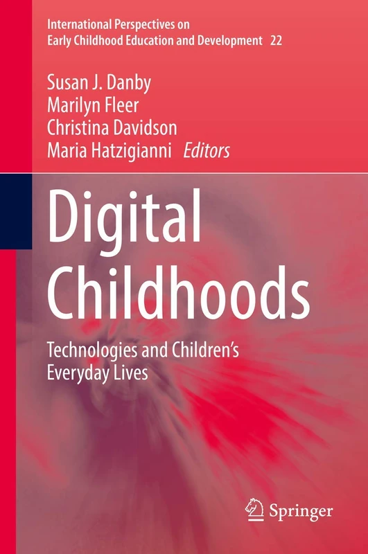 Digital Childhoods: Technologies and Children’s Everyday Lives: 22 (International Perspectives on Early Childhood Education and Development, 22)