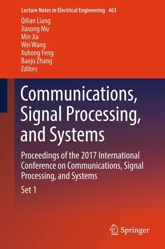 Communications, Signal Processing, and Systems: Proceedings of the 2017 International Conference on Communications, Signal Processing, and Systems: 463 (Lecture Notes in Electrical Engineering, 463)