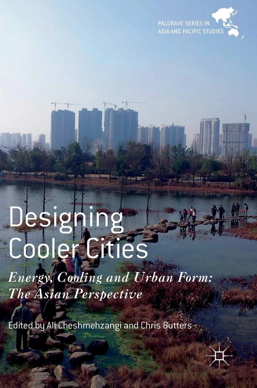 Designing Cooler Cities: Energy, Cooling and Urban Form: The Asian Perspective (Palgrave Series in Asia and Pacific Studies)