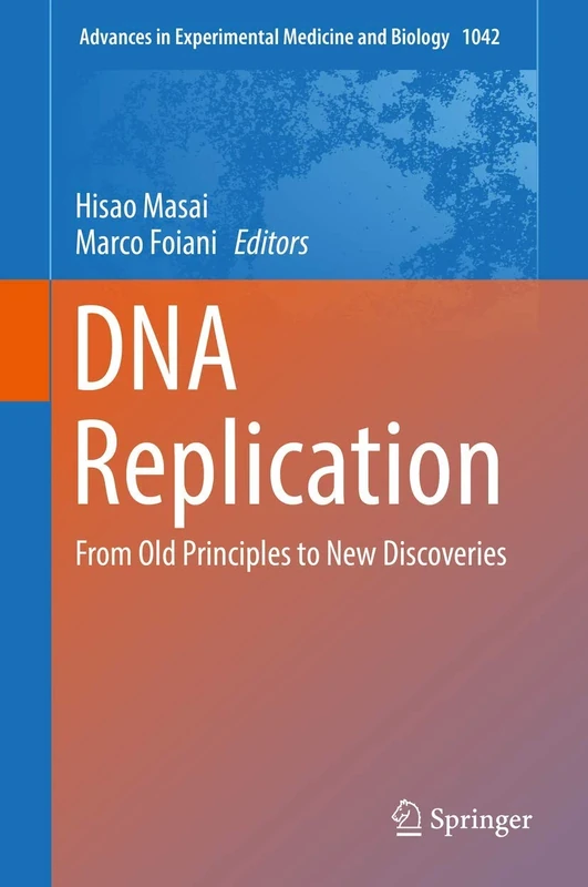 DNA Replication: From Old Principles to New Discoveries: 1042 (Advances in Experimental Medicine and Biology, 1042)
