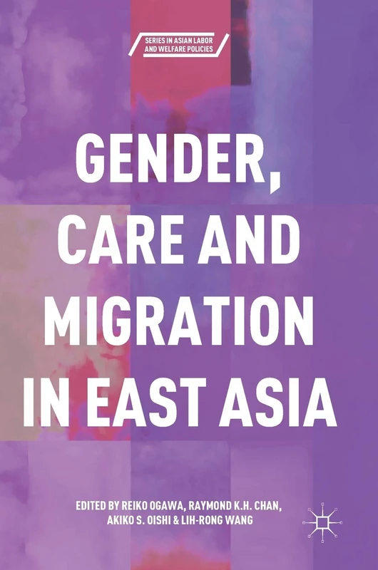 Gender, Care and Migration in East Asia (Series in Asian Labor and Welfare Policies)