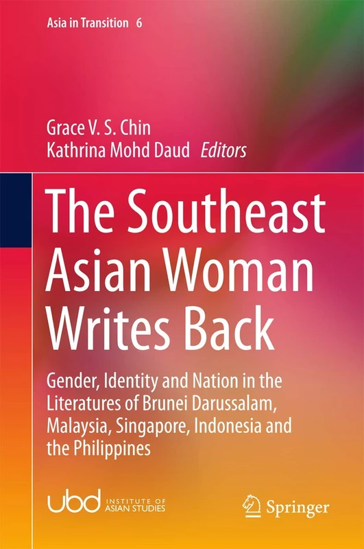 The Southeast Asian Woman Writes Back: Gender, Identity and Nation in the Literatures of Brunei Darussalam, Malaysia, Singapore, Indonesia and the Philippines: 6 (Asia in Transition, 6)