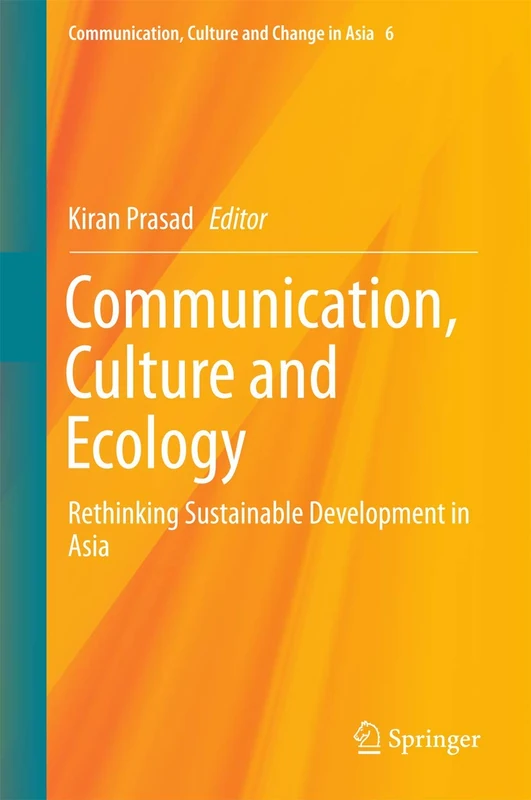 Communication, Culture and Ecology: Rethinking Sustainable Development in Asia: 6 (Communication, Culture and Change in Asia, 6)