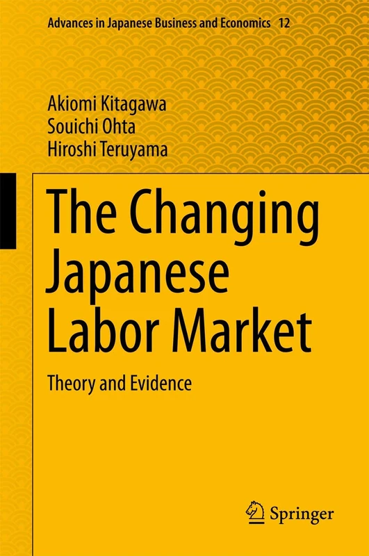The Changing Japanese Labor Market: Theory and Evidence: 12 (Advances in Japanese Business and Economics, 12)
