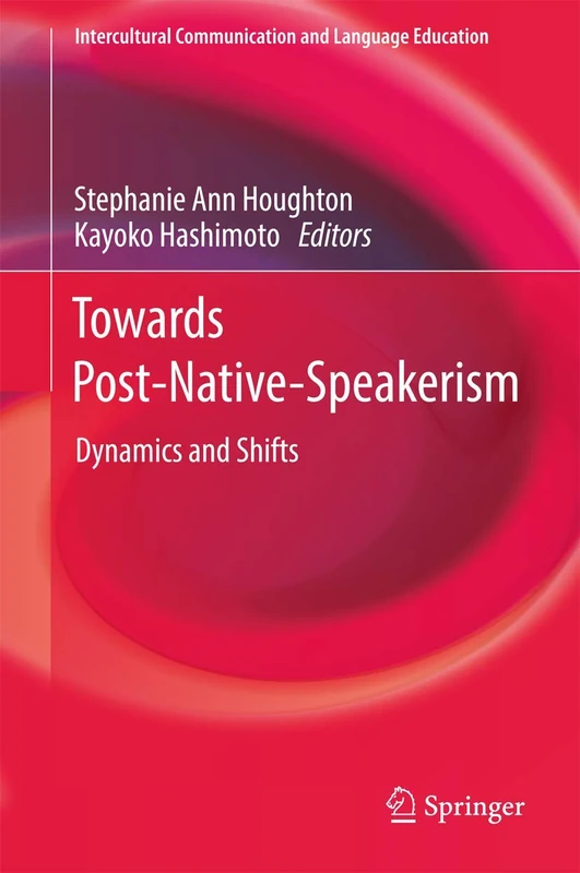 Towards Post-Native-Speakerism: Dynamics and Shifts (Intercultural Communication and Language Education)