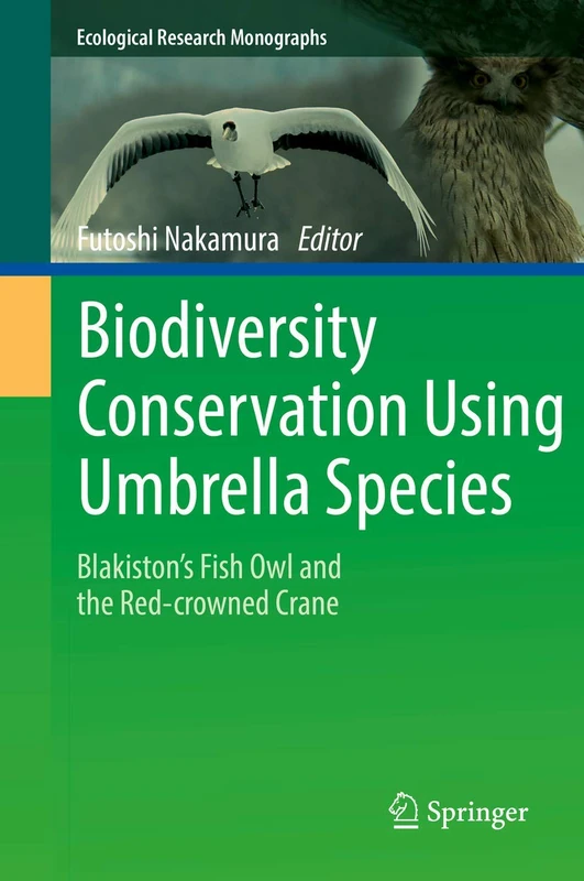 Biodiversity Conservation Using Umbrella Species: Blakiston's Fish Owl and the Red-crowned Crane (Ecological Research Monographs)