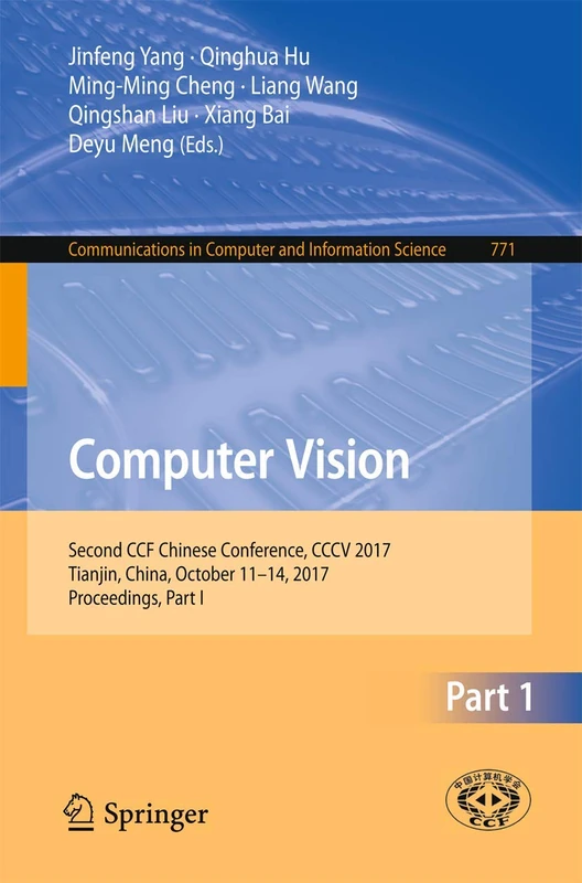 Computer Vision: Second CCF Chinese Conference, CCCV 2017, Tianjin, China, October 11–14, 2017, Proceedings, Part I: 771 (Communications in Computer and Information Science, 771)