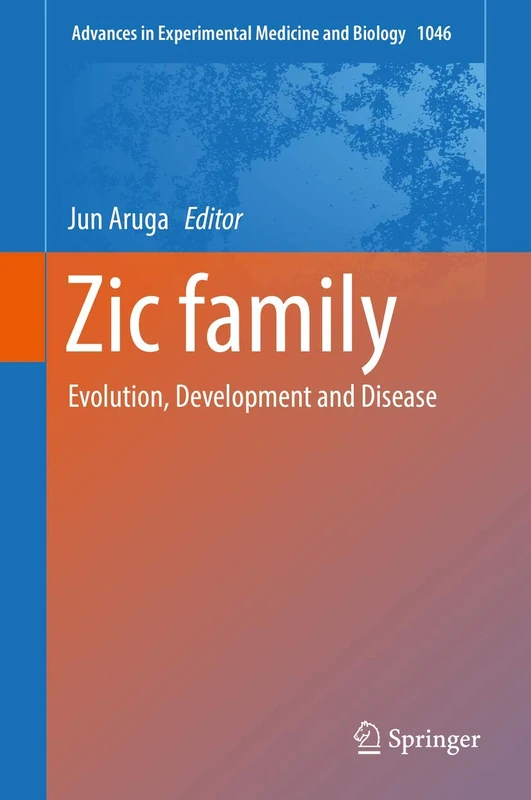 Zic family: Evolution, Development and Disease: 1046 (Advances in Experimental Medicine and Biology, 1046)