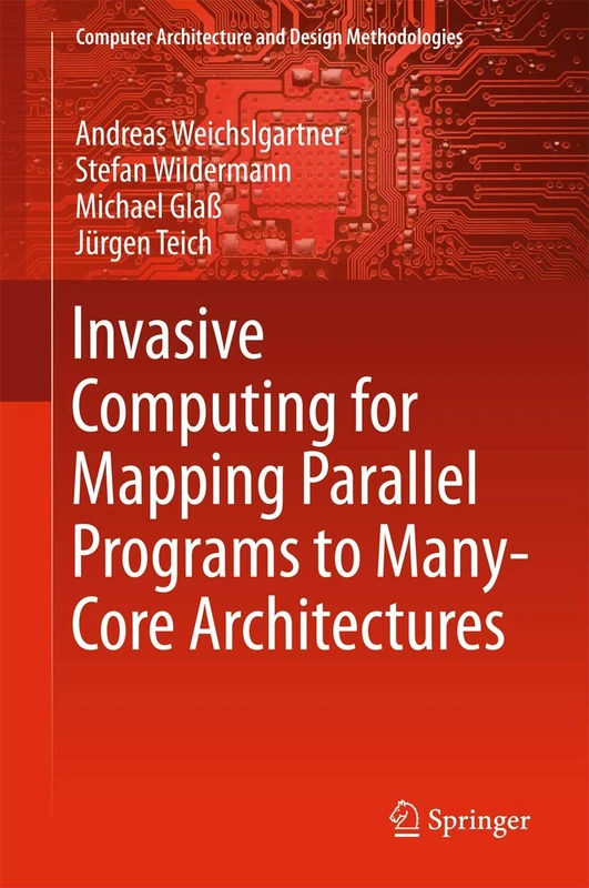 Invasive Computing for Mapping Parallel Programs to Many-Core Architectures (Computer Architecture and Design Methodologies)