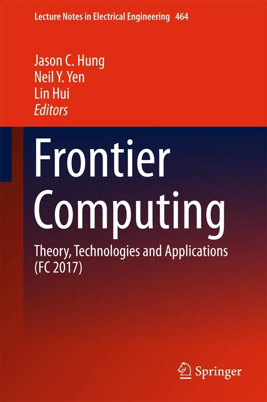 Frontier Computing: Theory, Technologies and Applications (FC 2017): 464 (Lecture Notes in Electrical Engineering, 464)