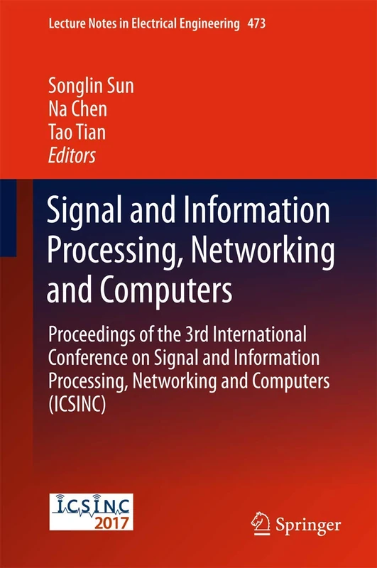 Signal and Information Processing, Networking and Computers: Proceedings of the 3rd International Conference on Signal and Information Processing, ... Notes in Electrical Engineering, 473)