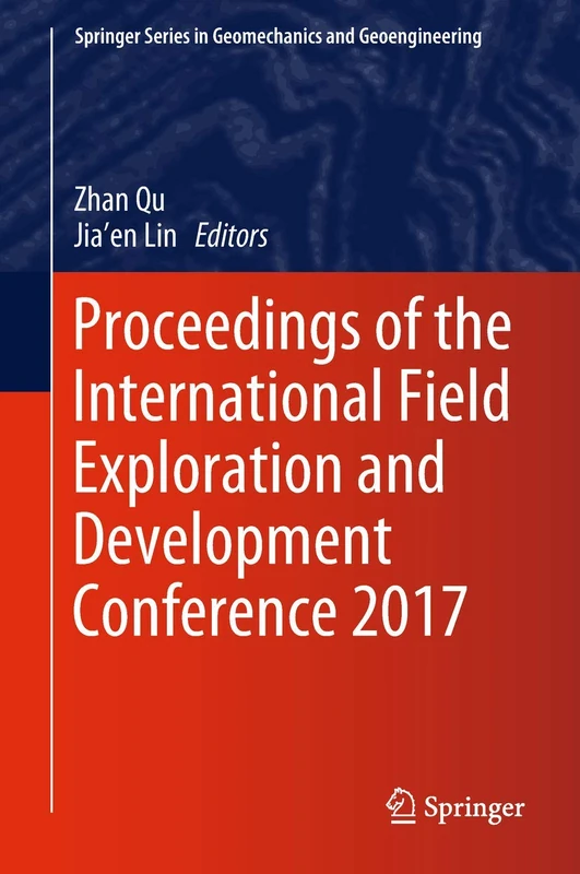 Proceedings of the International Field Exploration and Development Conference 2017 (Springer Series in Geomechanics and Geoengineering)