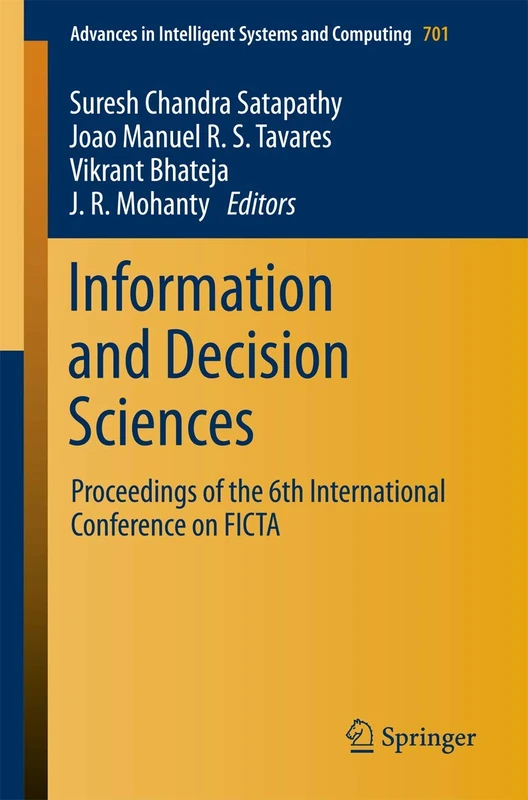 Information and Decision Sciences: Proceedings of the 6th International Conference on FICTA: 701 (Advances in Intelligent Systems and Computing, 701)