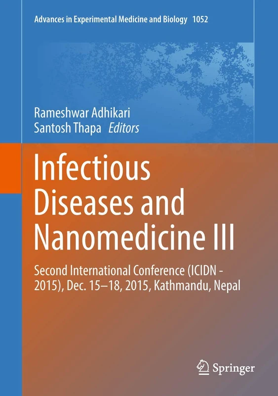 Infectious Diseases and Nanomedicine III: Second International Conference (ICIDN - 2015), Dec. 15-18, 2015, Kathmandu, Nepal: 1052 (Advances in Experimental Medicine and Biology, 1052)