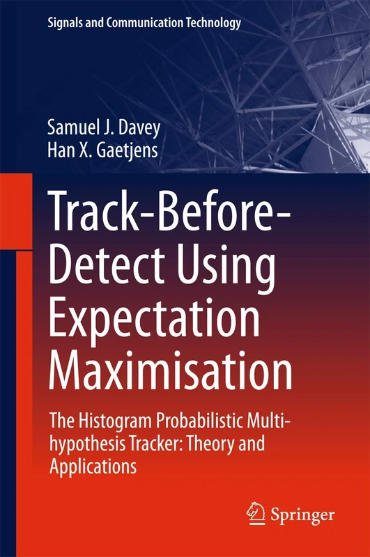 Track-Before-Detect Using Expectation Maximisation: The Histogram Probabilistic Multi-hypothesis Tracker: Theory and Applications (Signals and Communication Technology)