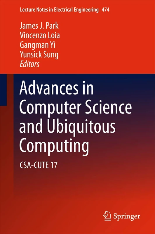 Advances in Computer Science and Ubiquitous Computing: CSA-CUTE 17: 474 (Lecture Notes in Electrical Engineering, 474)