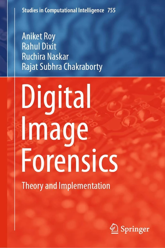Digital Image Forensics: Theory and Implementation: 755 (Studies in Computational Intelligence, 755)
