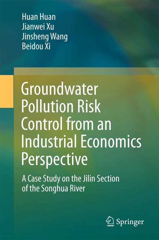 Groundwater Pollution Risk Control from an Industrial Economics Perspective: A Case Study on the Jilin Section of the Songhua River (Springerbriefs in Environmental Science)