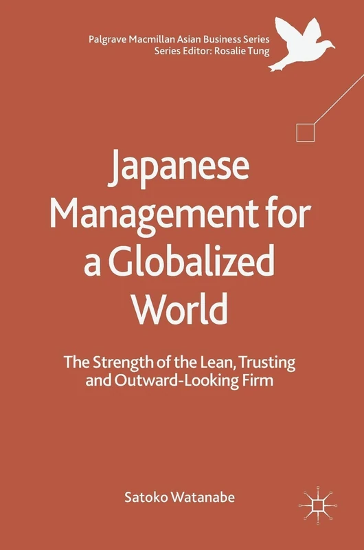 Japanese Management for a Globalized World: The Strength of the Lean, Trusting and Outward-Looking Firm (Palgrave Macmillan Asian Business Series)